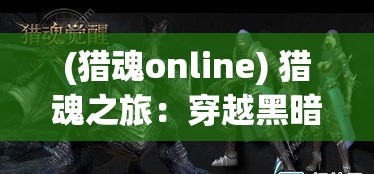 (猎魂online) 猎魂之旅：穿越黑暗森林，揭秘传说中的灵魂猎手的秘密