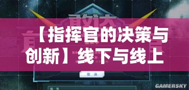 【指挥官的决策与创新】线下与线上·如何协调双重作战指挥，提升决策效率与战略创新？—探索未来指挥官的全新路径