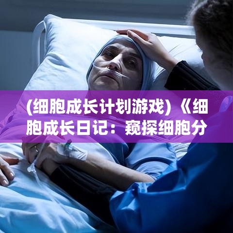 (细胞成长计划游戏) 《细胞成长日记：窥探细胞分裂与繁衍的奥秘之旅》——揭示生命最基本单位的发展历程。