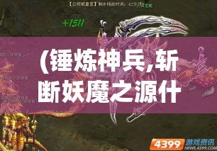 (锤炼神兵,斩断妖魔之源什么意思) 锤炼神兵，斩断妖魔之源：《斩妖录》中的宗教与神话元素解析